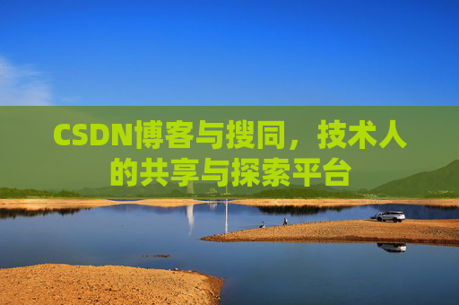 CSDN博客与搜同,技术人的共享与探索平台
